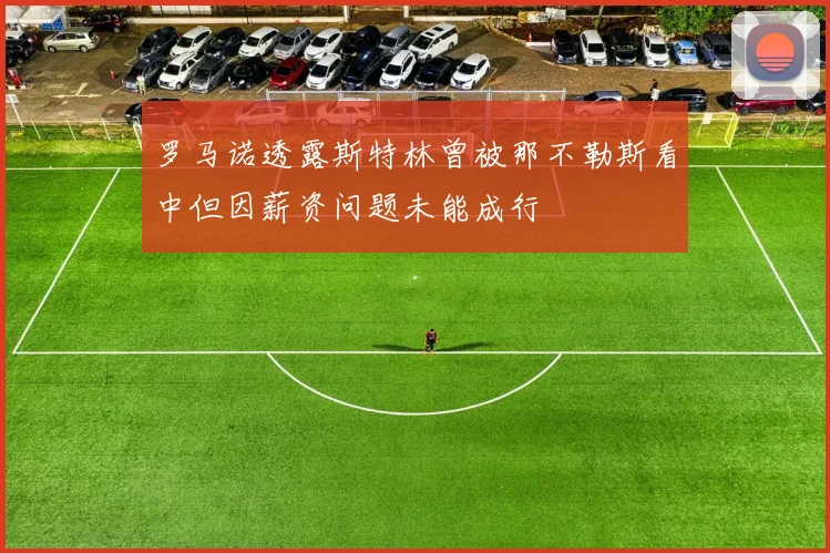 罗马诺透露斯特林曾被那不勒斯看中但因薪资问题未能成行